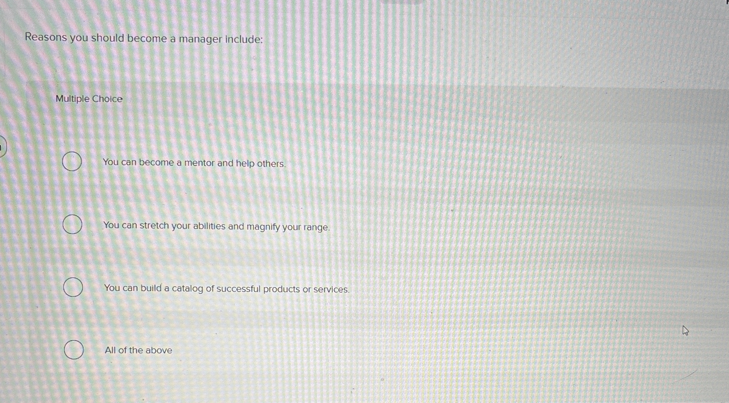  Reasons you should become a manager include: Multiple Choice You can