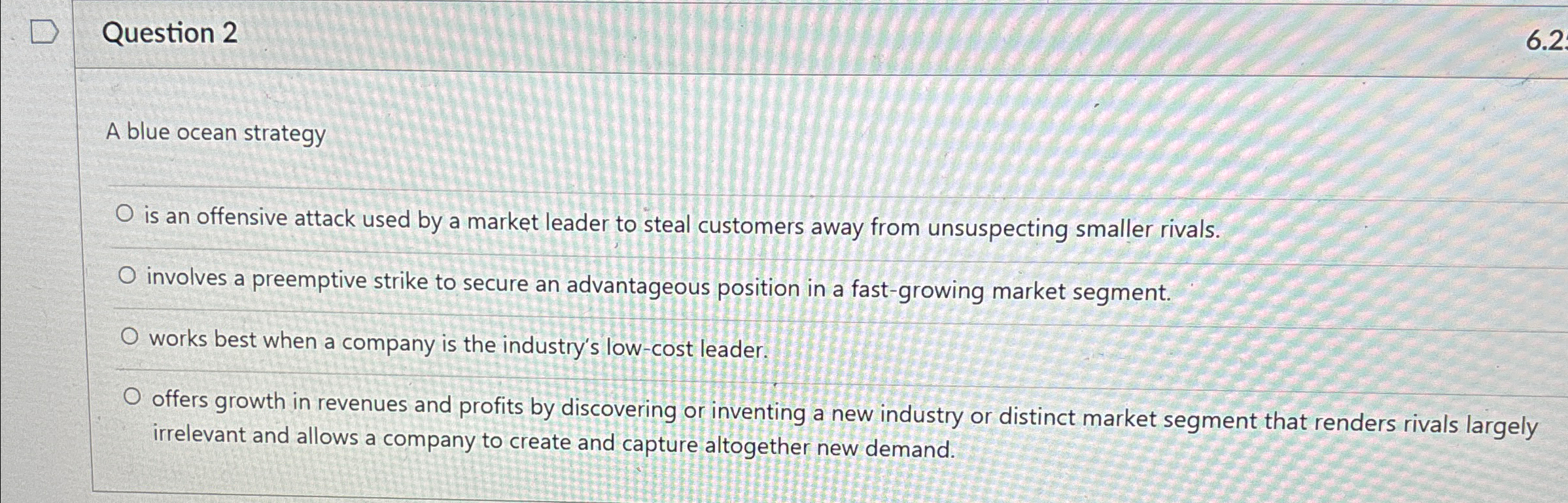  Question 2 6.2. A blue ocean strategy is an offensive attack