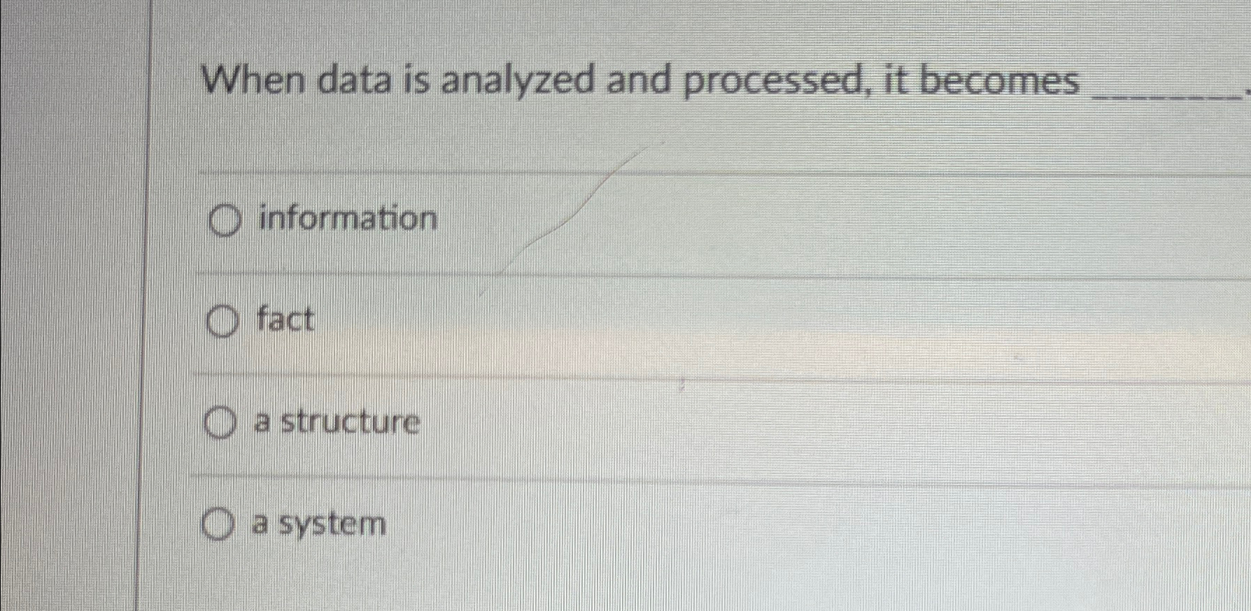  When data is analyzed and processed, it becomes q, information fact