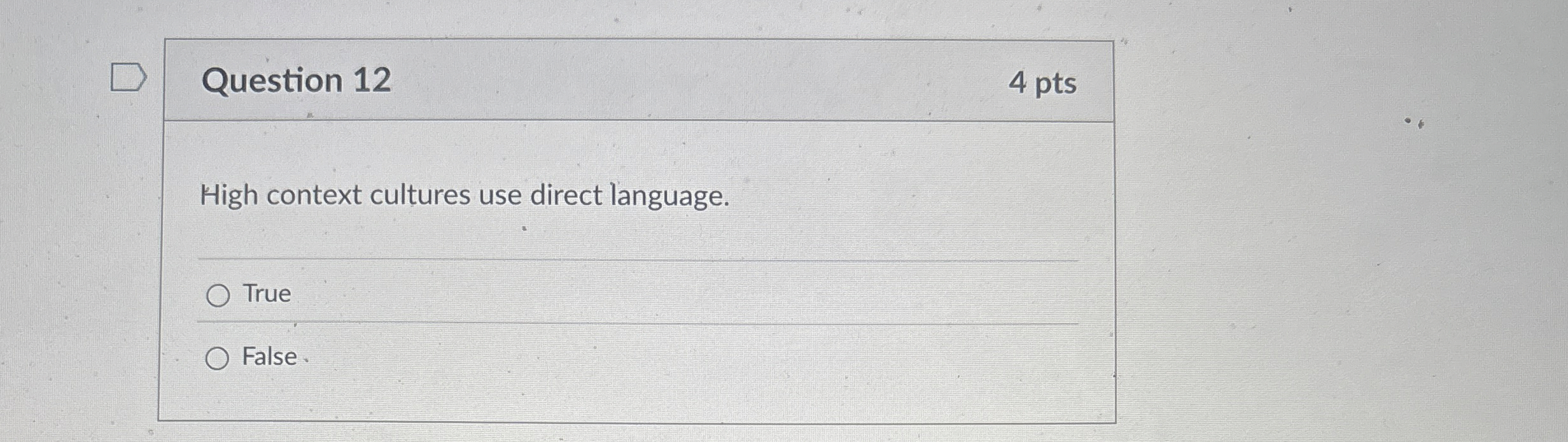  Question 12 High context cultures use direct language. True False 