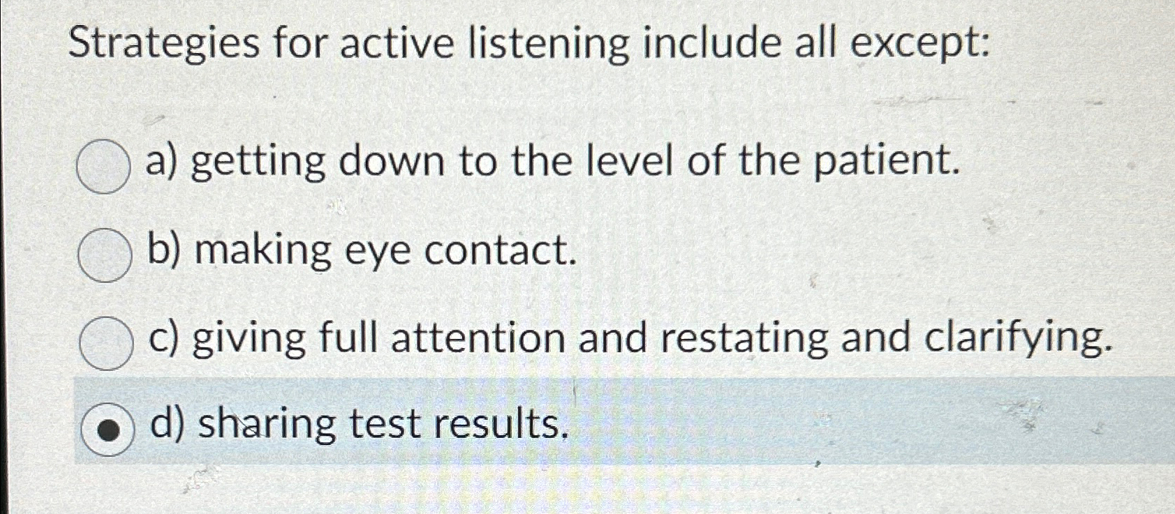  Strategies for active listening include all except: a) getting down to
