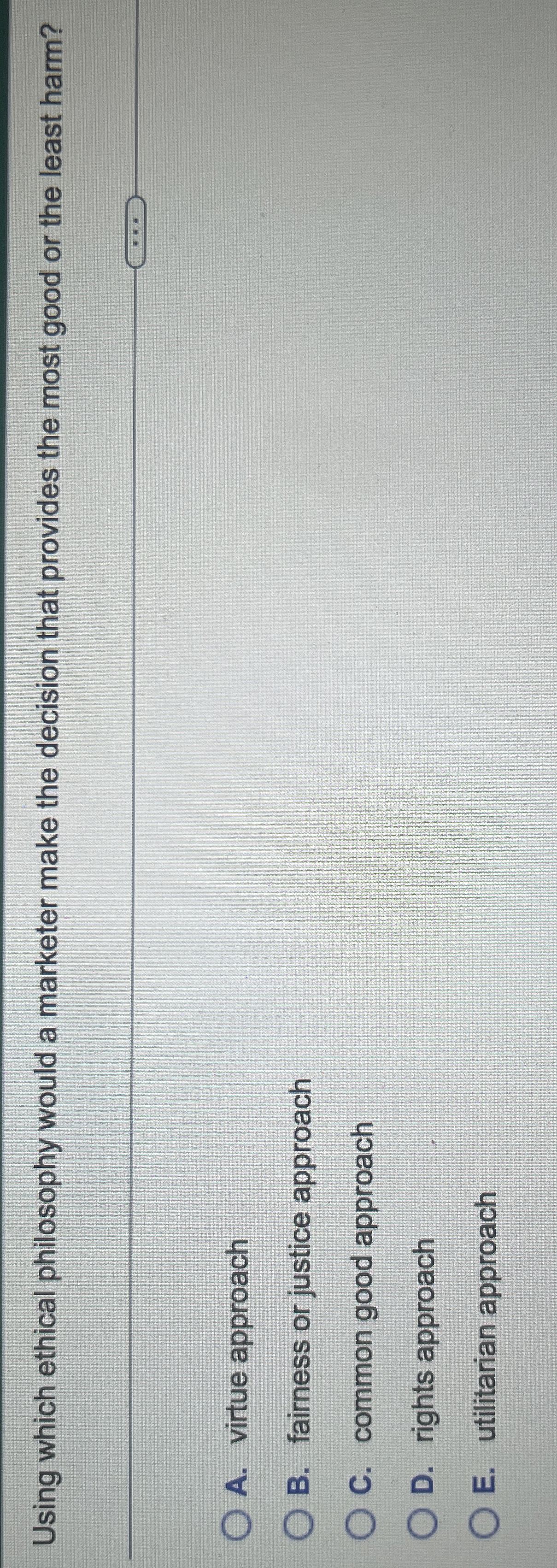  Using which ethical philosophy would a marketer make the decision that