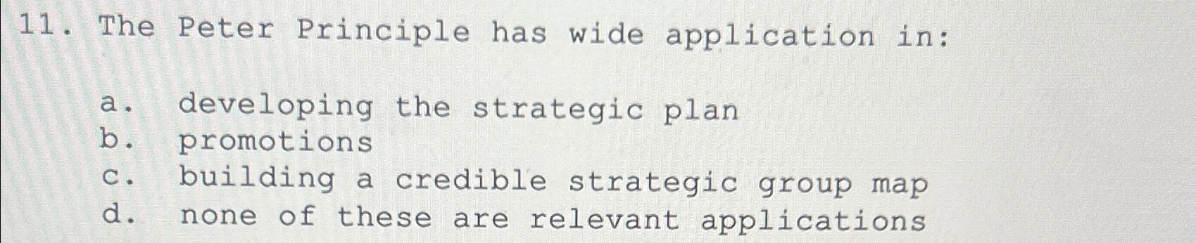  The Peter Principle has wide application in: a. developing the strategic