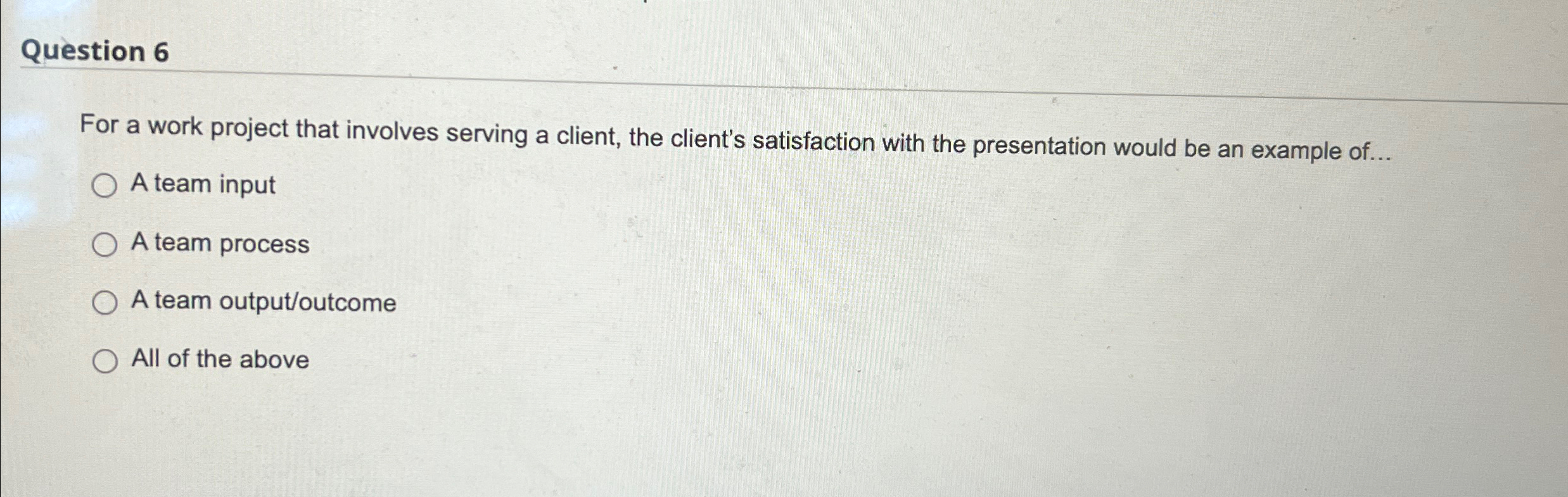  Question 6 For a work project that involves serving a client,