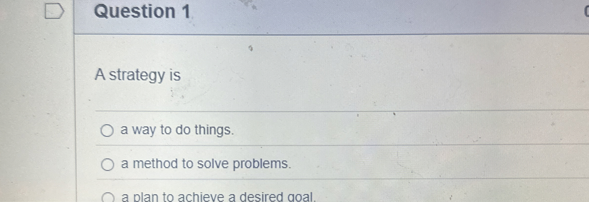  Question 1 A strategy is a way to do things. a