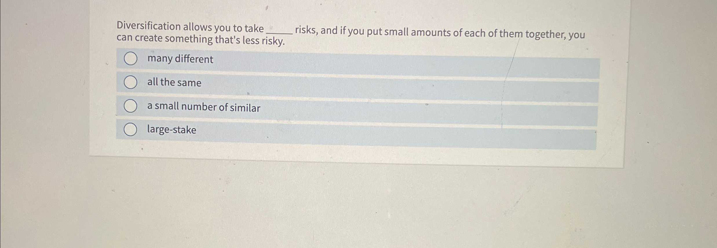  Diversification allows you to take can create something that's less risky.