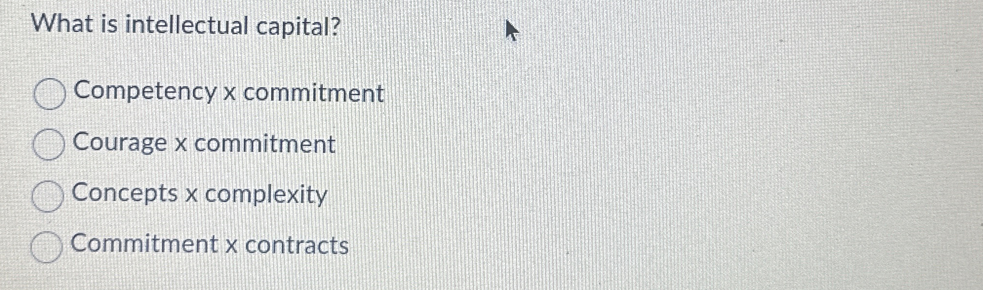  What is intellectual capital? Competency x commitment Courage x commitment Concepts