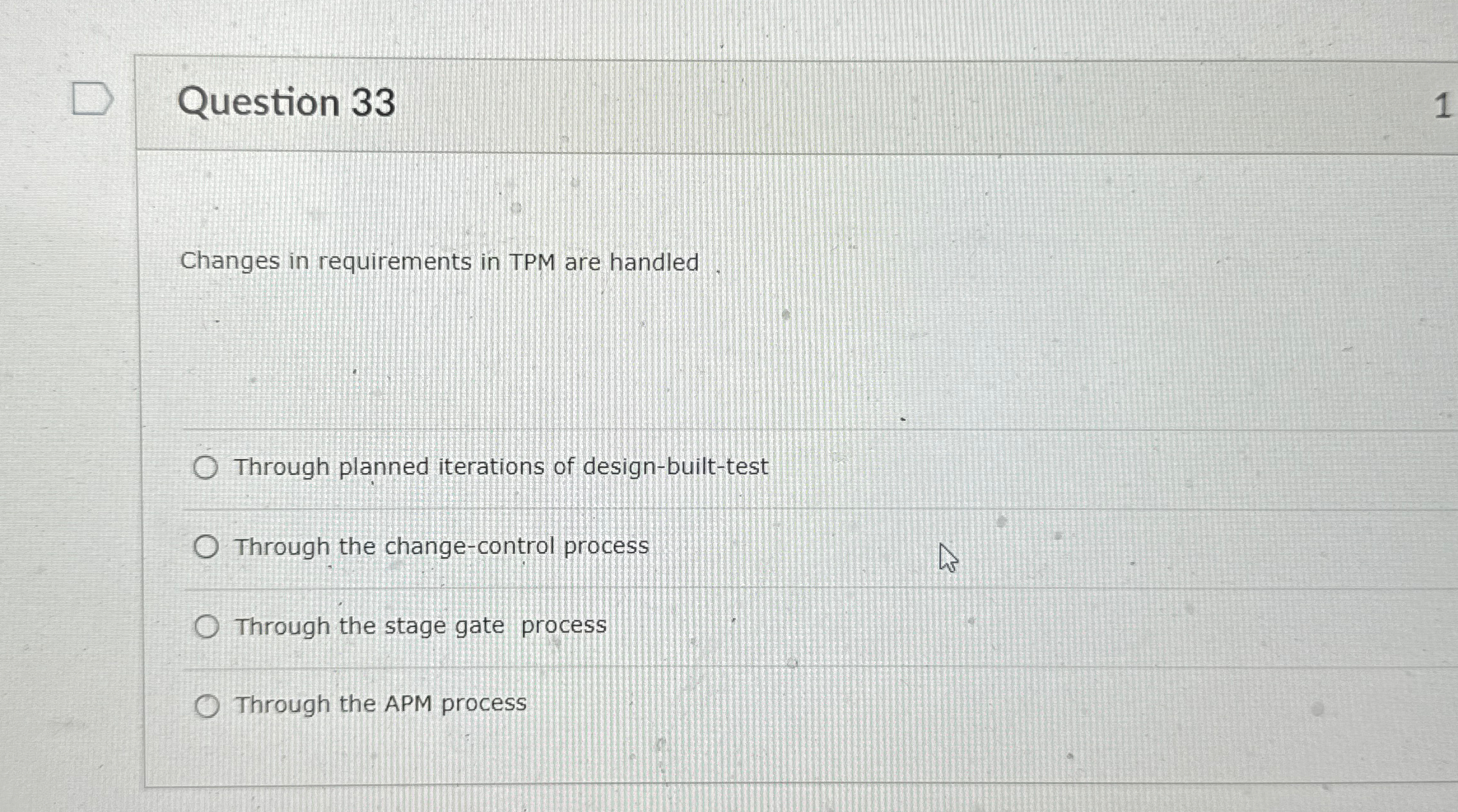 Question 33 Changes in requirements in TPM are handled. Through planned