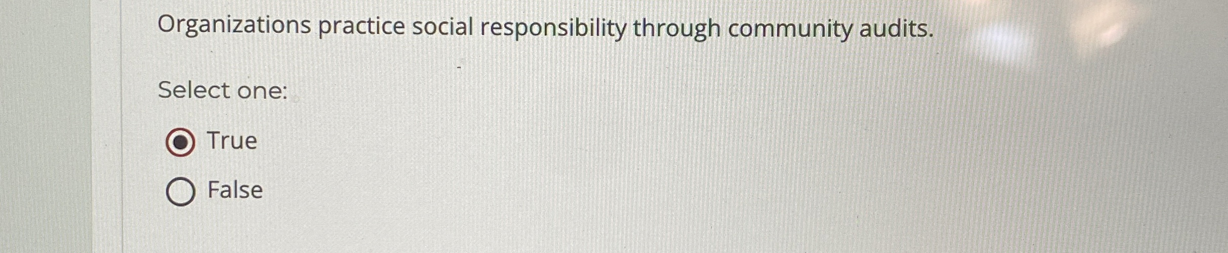  Organizations practice social responsibility through community audits. Select one: True False
