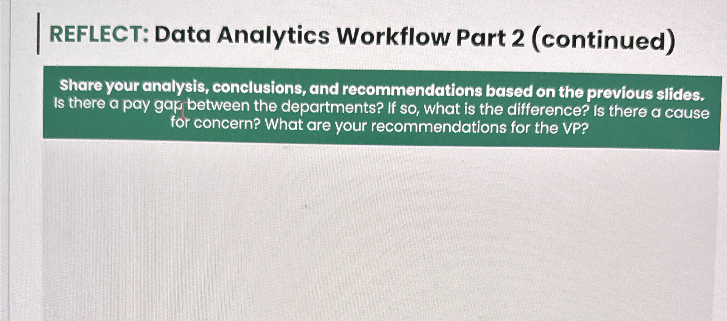  REFLECT: Data Analytics Workflow Part 2(continued) Share your analysis, conclusions, and