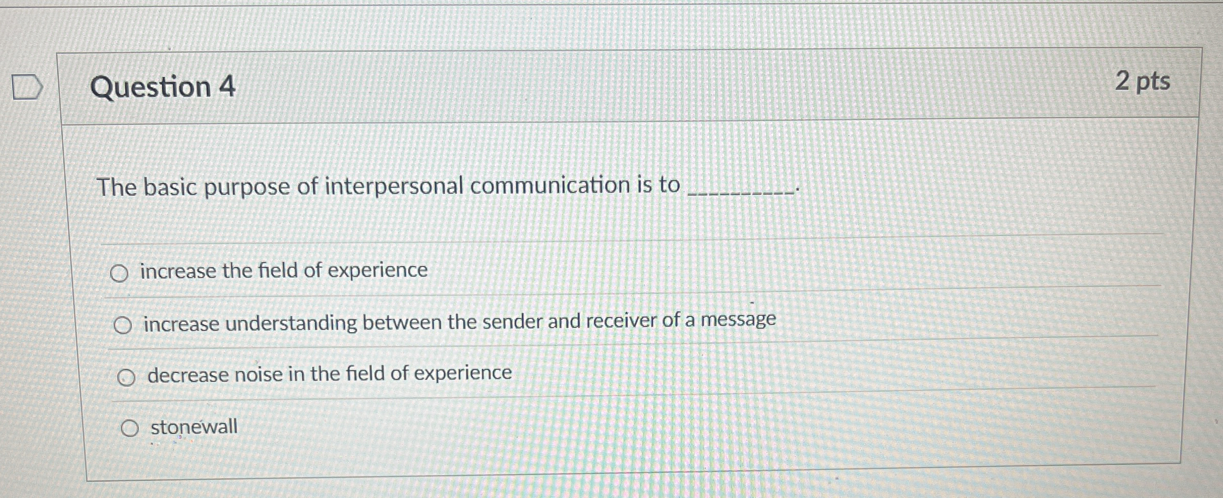  Question 4 2 pts The basic purpose of interpersonal communication is
