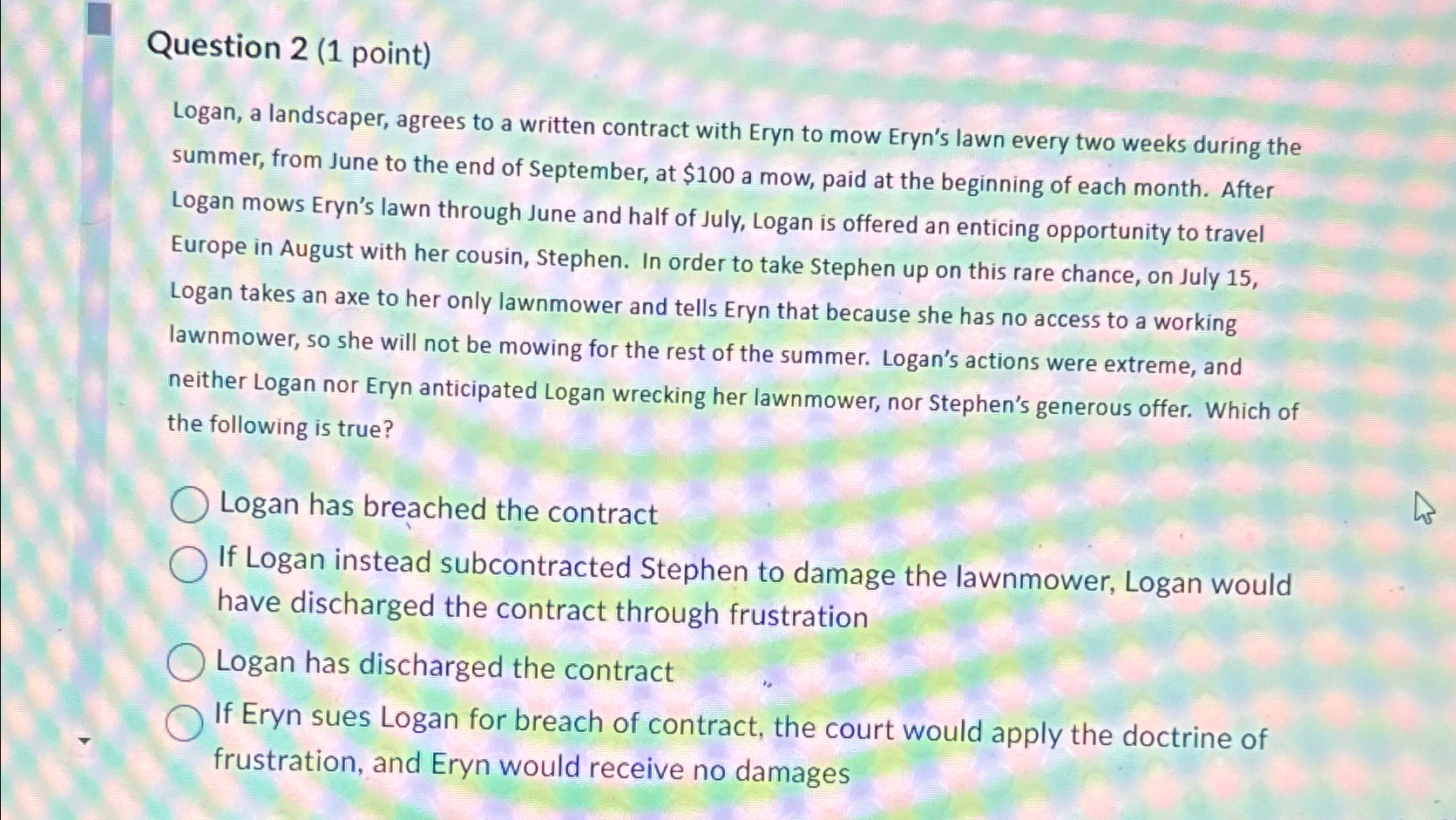  Question 2(1 point) Logan, a landscaper, agrees to a written contract