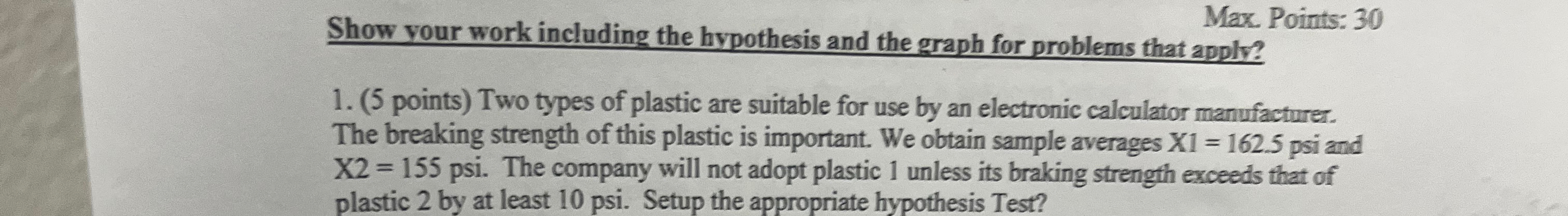  Max. Points: 30 Show your work including the hypothesis and the