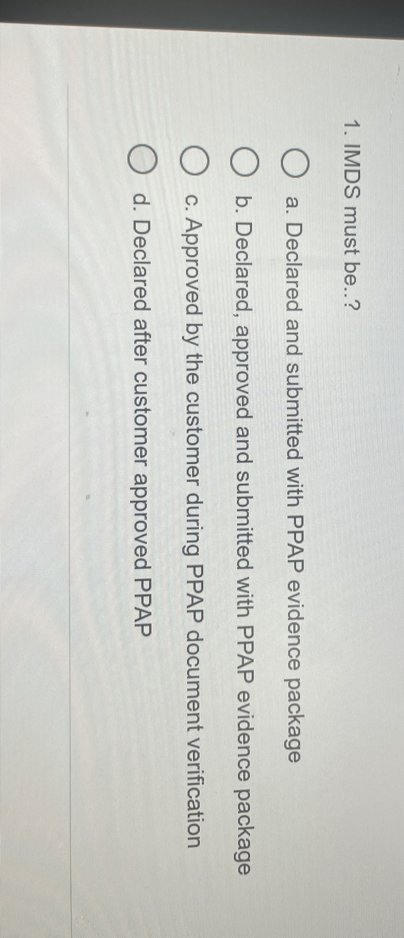  IMDS must be..? a. Declared and submitted with PPAP evidence package