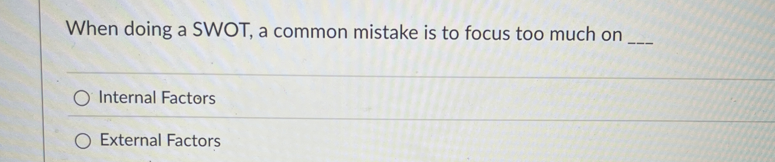  When doing a SWOT, a common mistake is to focus too