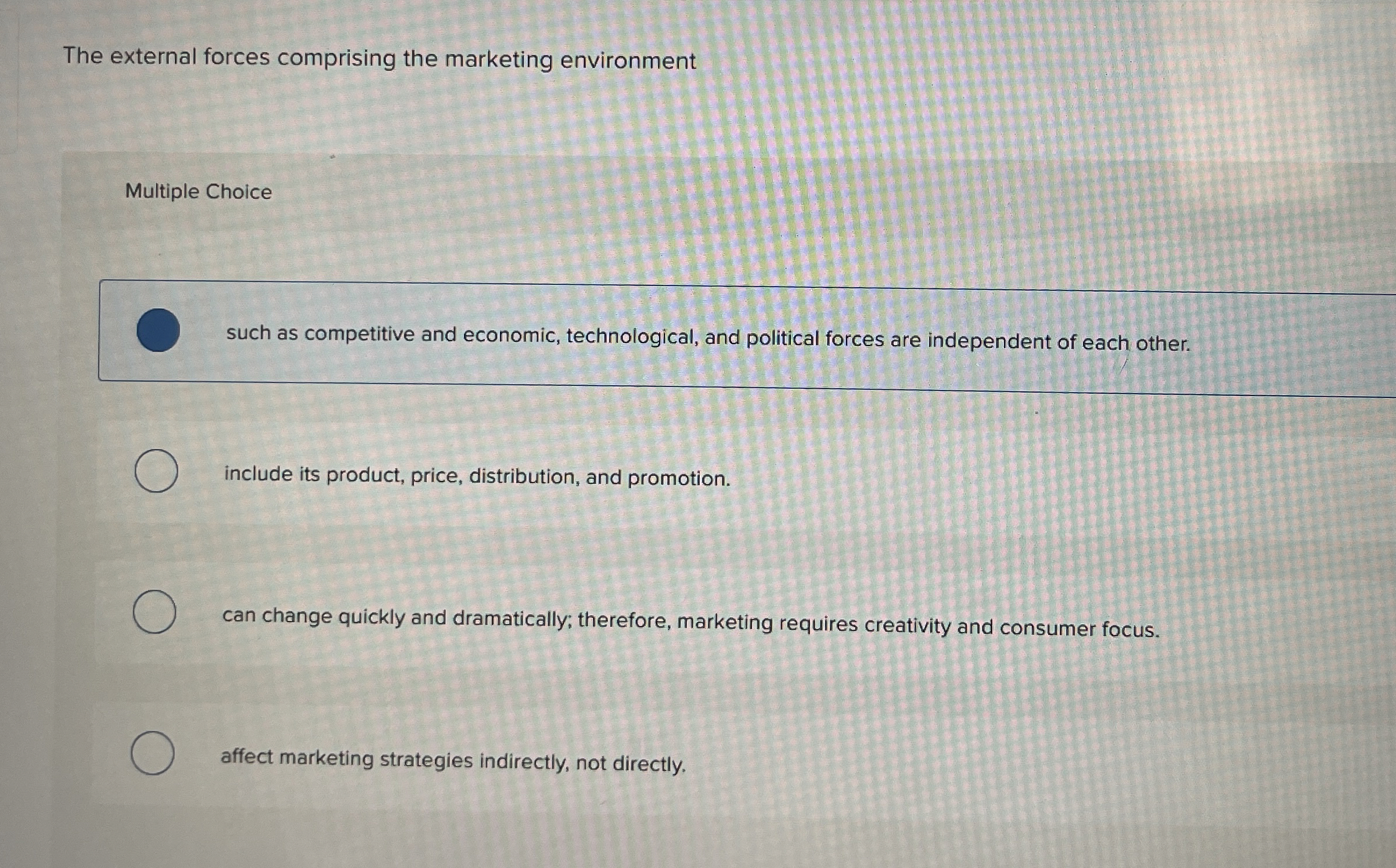  The external forces comprising the marketing environment Multiple Choice such as