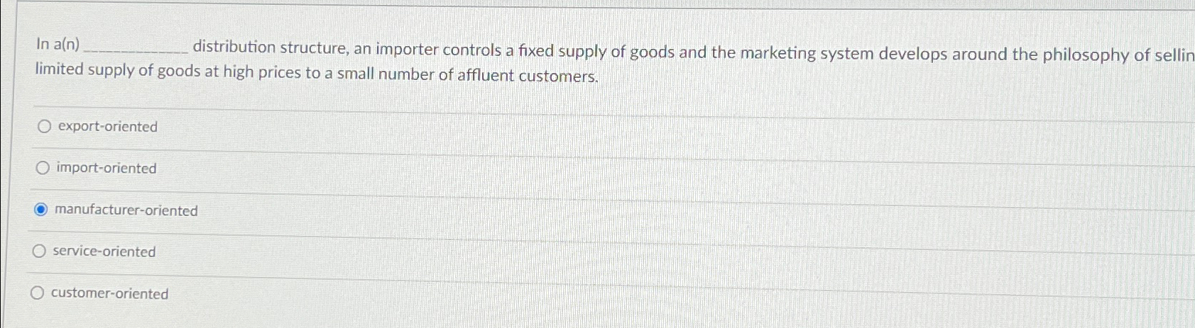  In a(n) distribution structure, an importer controls a fixed supply of