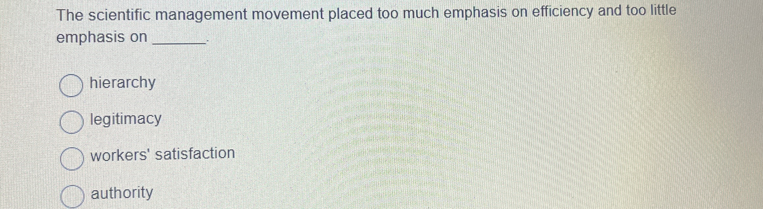  The scientific management movement placed too much emphasis on efficiency and