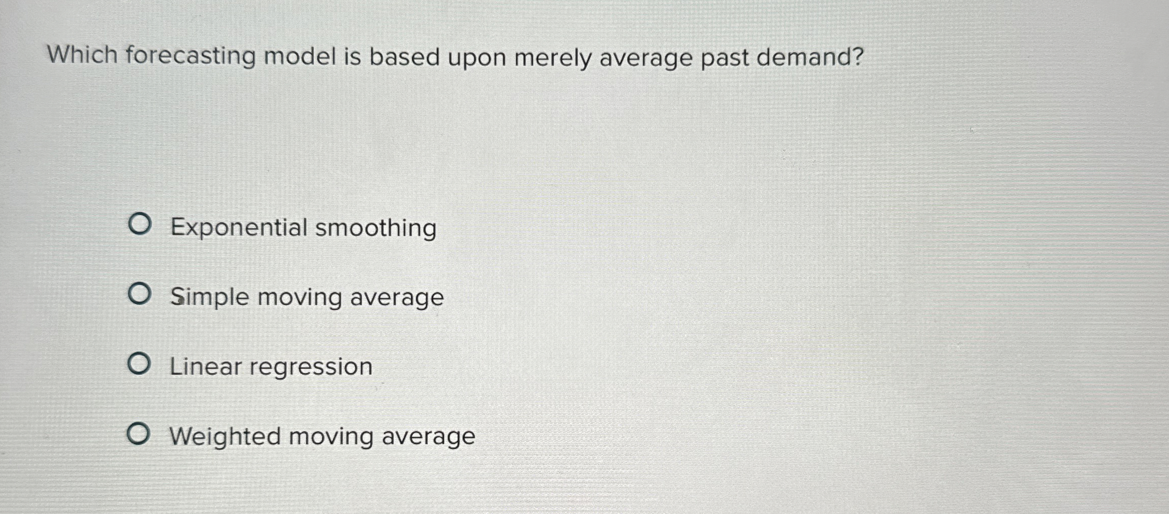  Which forecasting model is based upon merely average past demand? Exponential