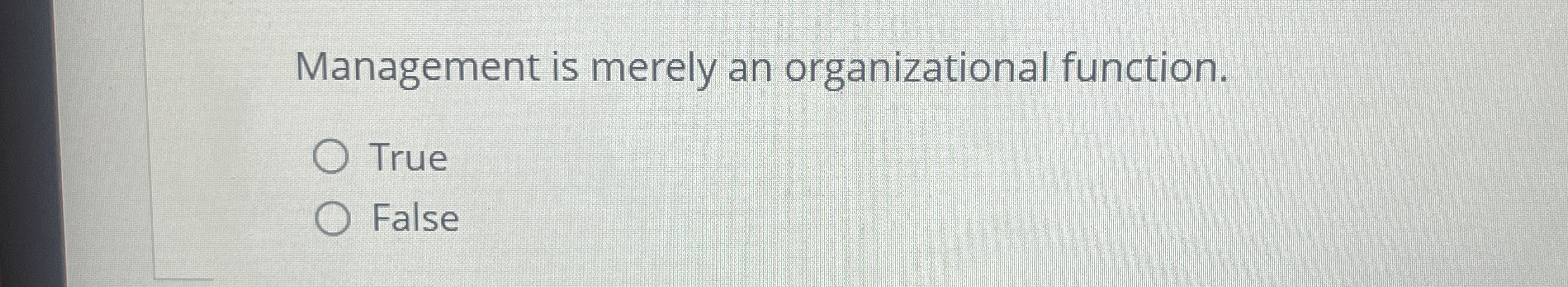  Management is merely an organizational function. True False 