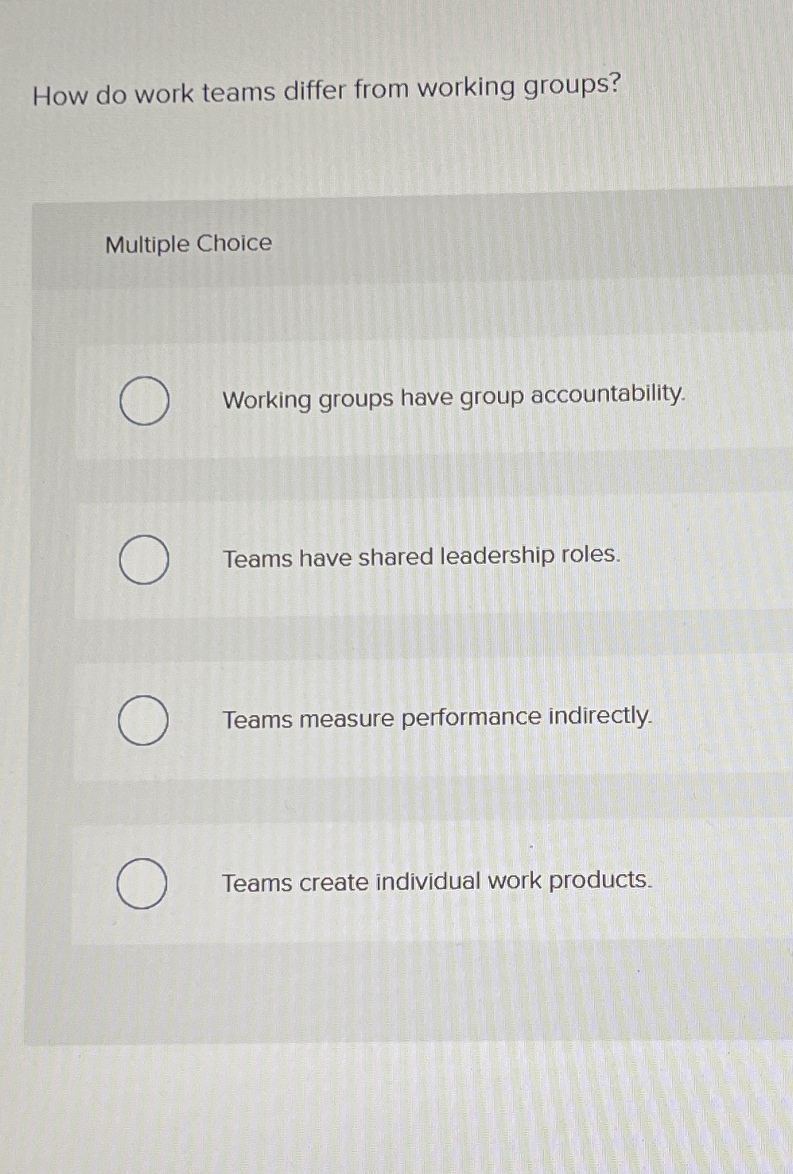  How do work teams differ from working groups? Multiple Choice Working