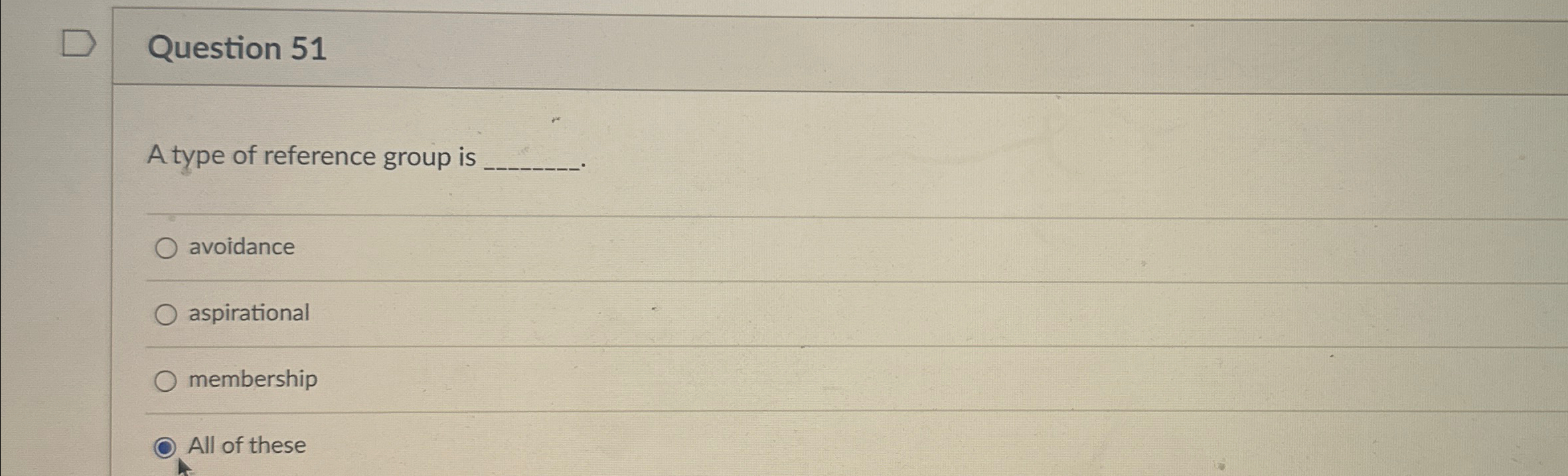 Question 51 A type of reference group is avoidance aspirational membership