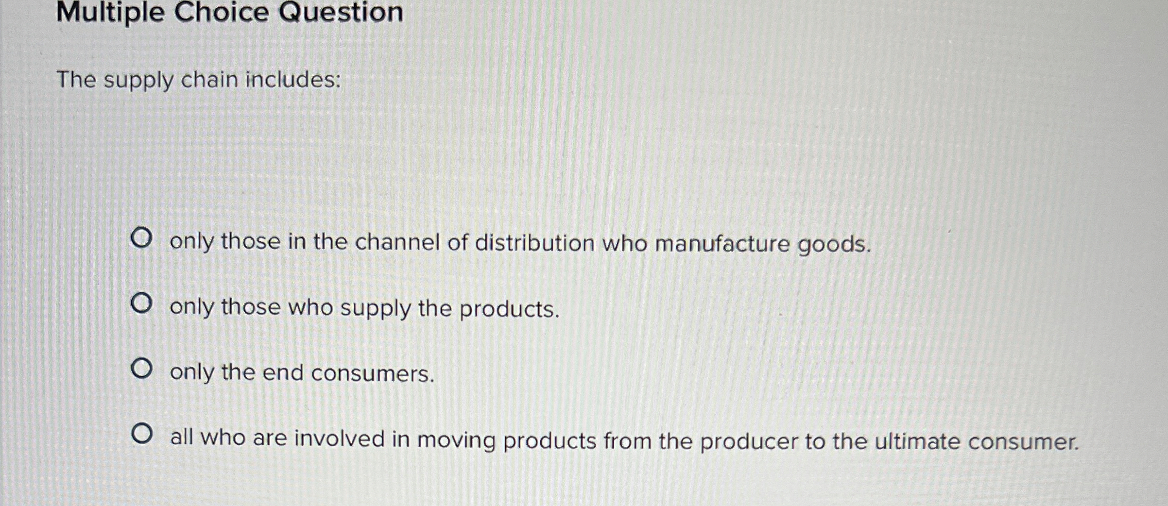  Multiple Choice Question The supply chain includes: only those in the