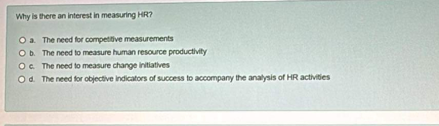  Why is there an interest in measuring HR? a. The need