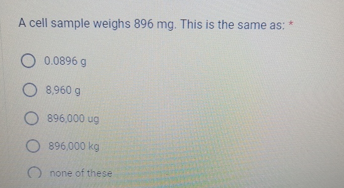  A cell sample weighs 896 mg . This is the same