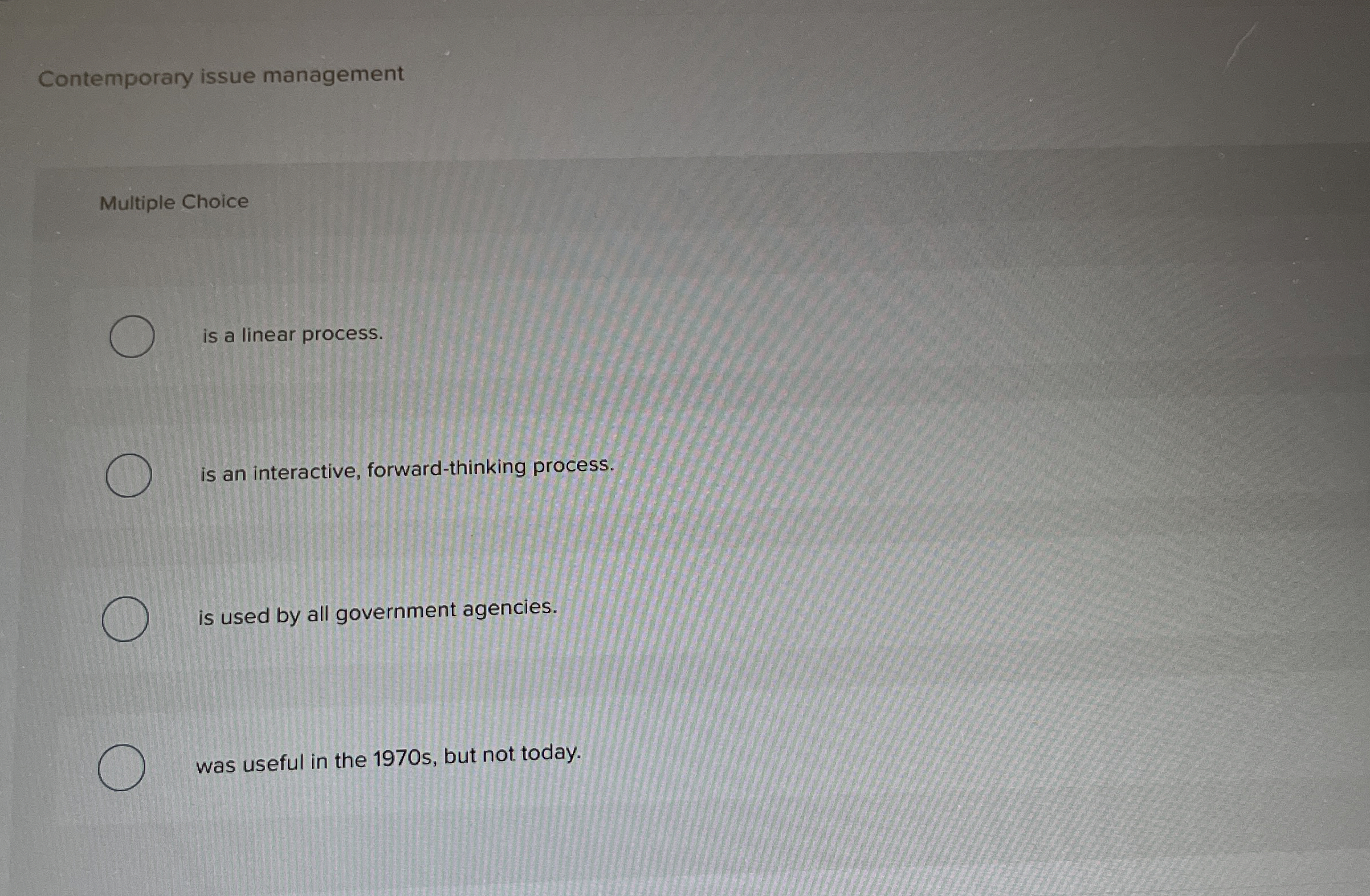  Contemporary issue management Multiple Choice is a linear process. is an