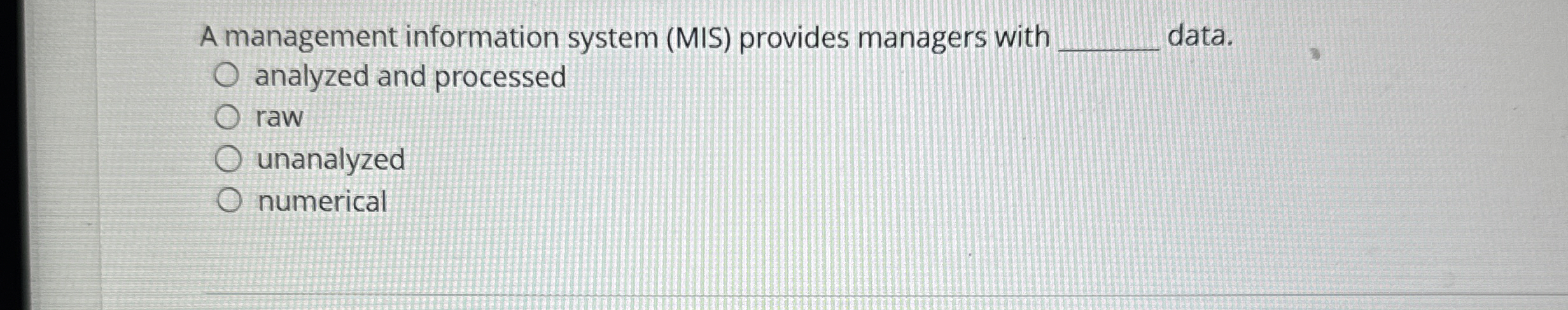  A management information system (MIS) provides managers with data. analyzed and