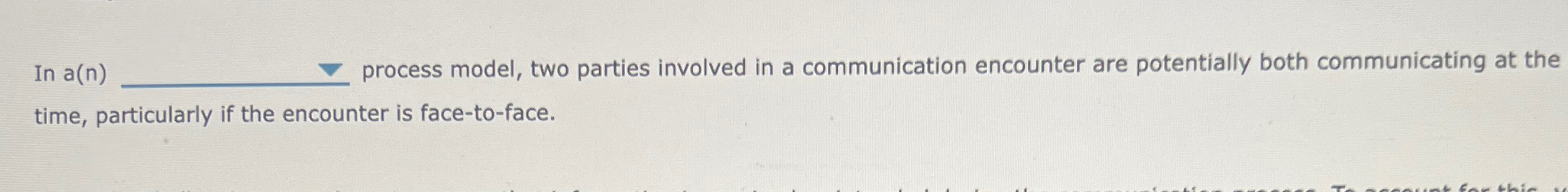  In a(n) process model, two parties involved in a communication encounter