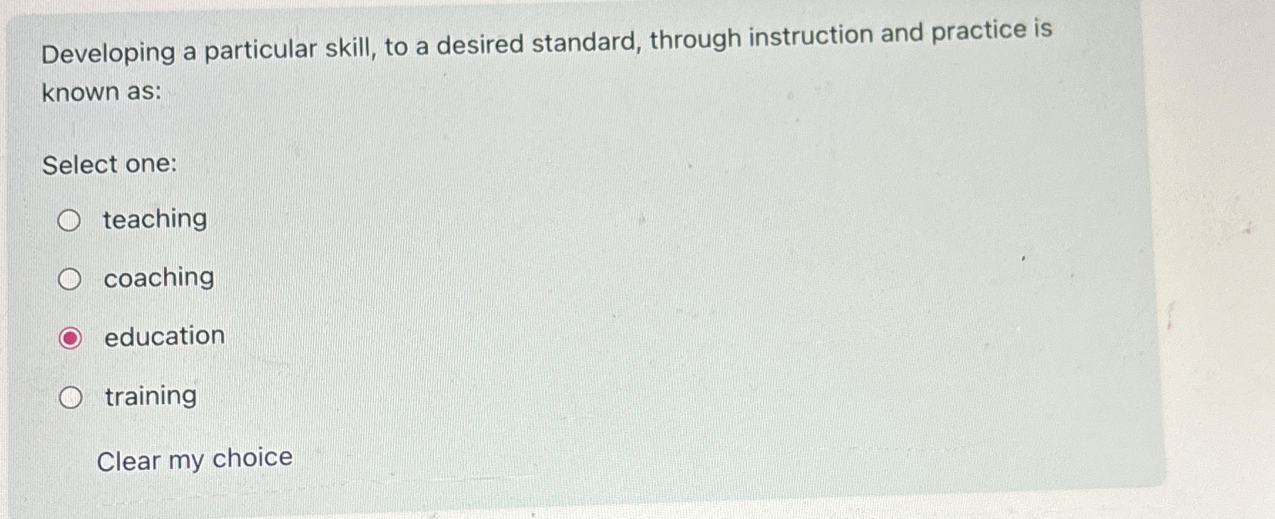  Developing a particular skill, to a desired standard, through instruction and