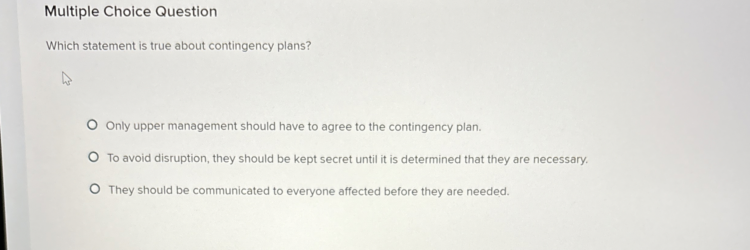  Multiple Choice Question Which statement is true about contingency plans? Only