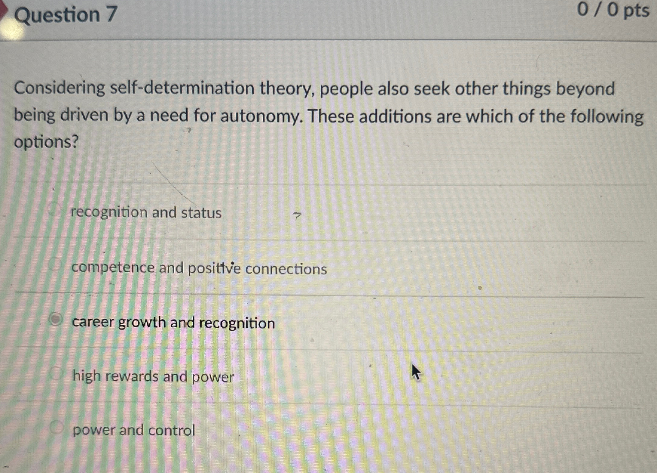  Question 7 0/0 pts Considering self-determination theory, people also seek other