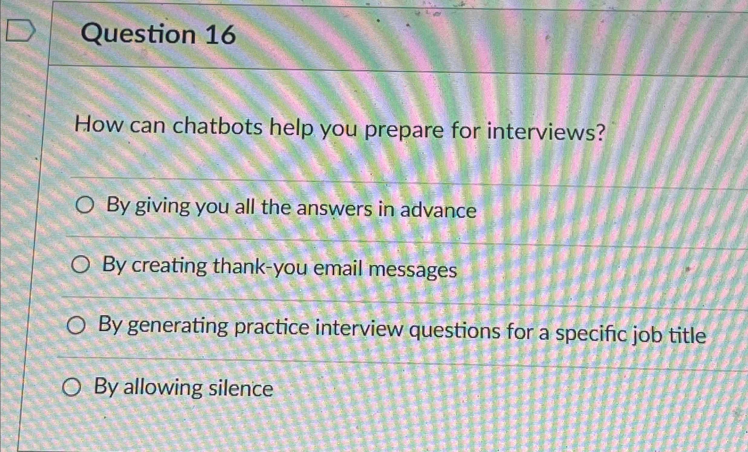  Question 16 How can chatbots help you prepare for interviews? By
