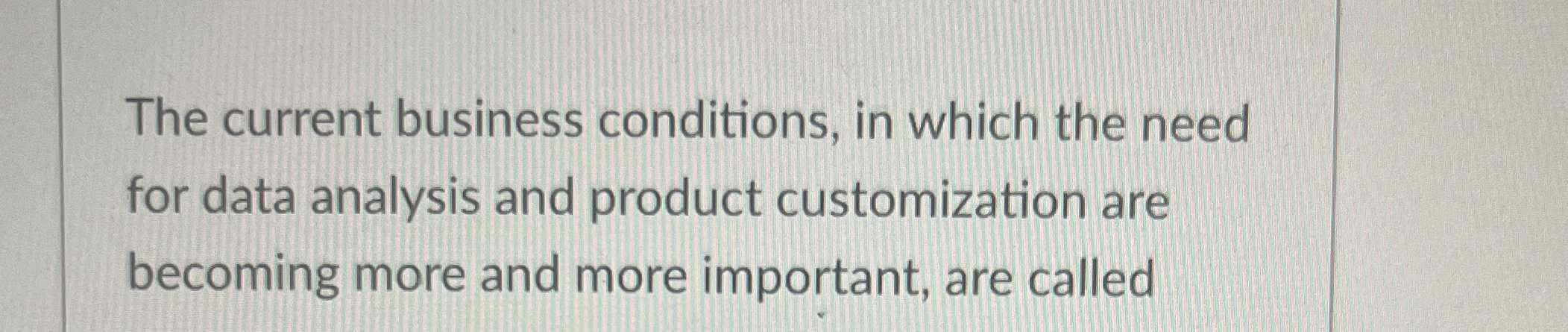  The current business conditions, in which the need for data analysis