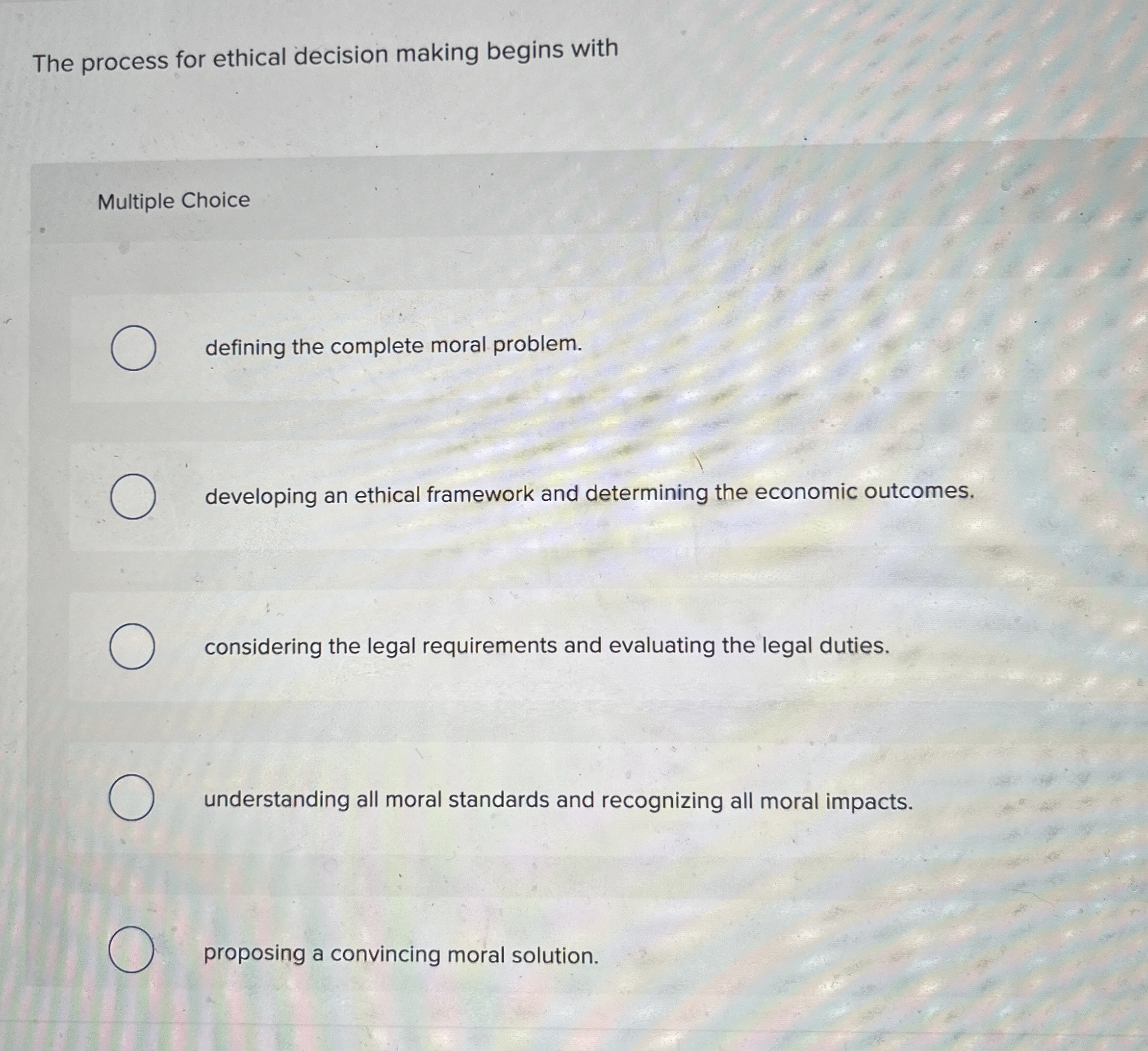  The process for ethical decision making begins with Multiple Choice defining