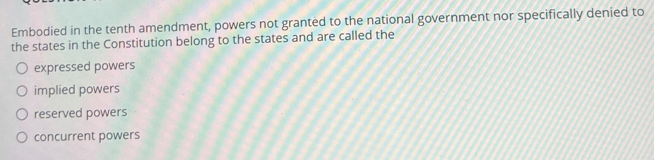  Embodied in the tenth amendment, powers not granted to the national