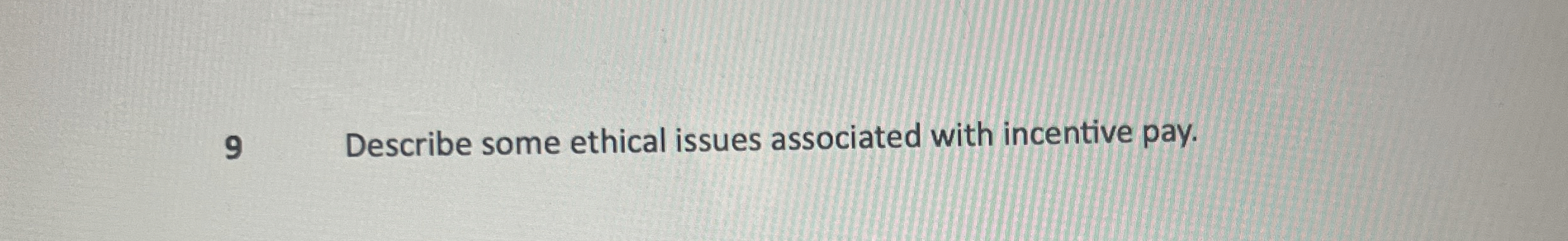  9 Describe some ethical issues associated with incentive pay. 