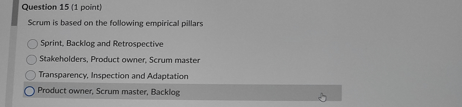  Question 15(1 point) Scrum is based on the following empirical pillars