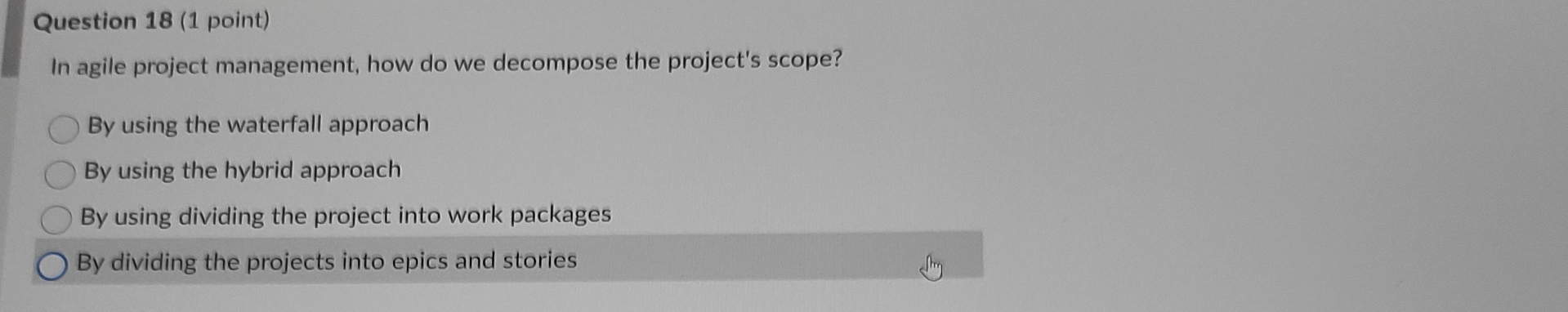  Question 18(1 point) In agile project management, how do we decompose