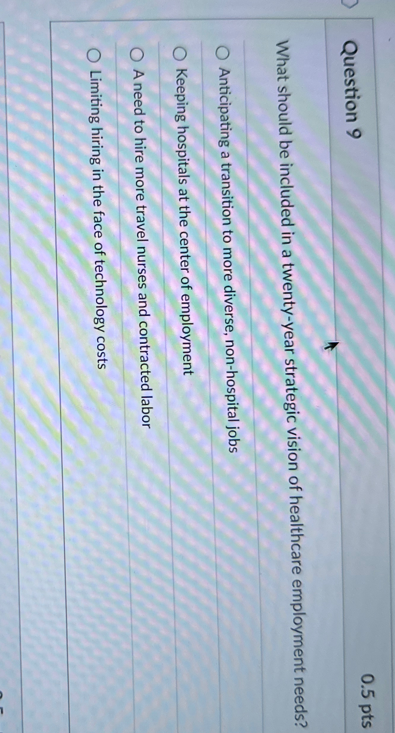  Question 9 0.5pts What should be included in a twenty-year strategic