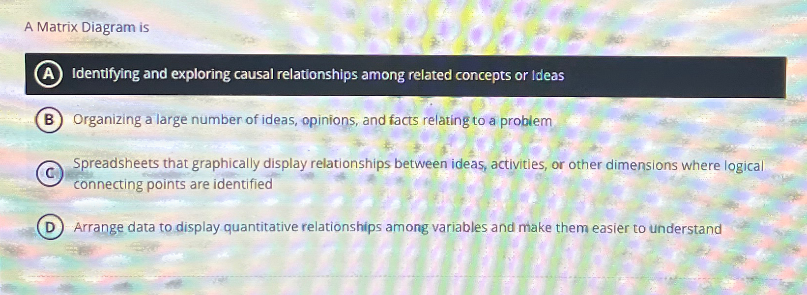  A Matrix Diagram is (A) Identifying and exploring causal relationships among