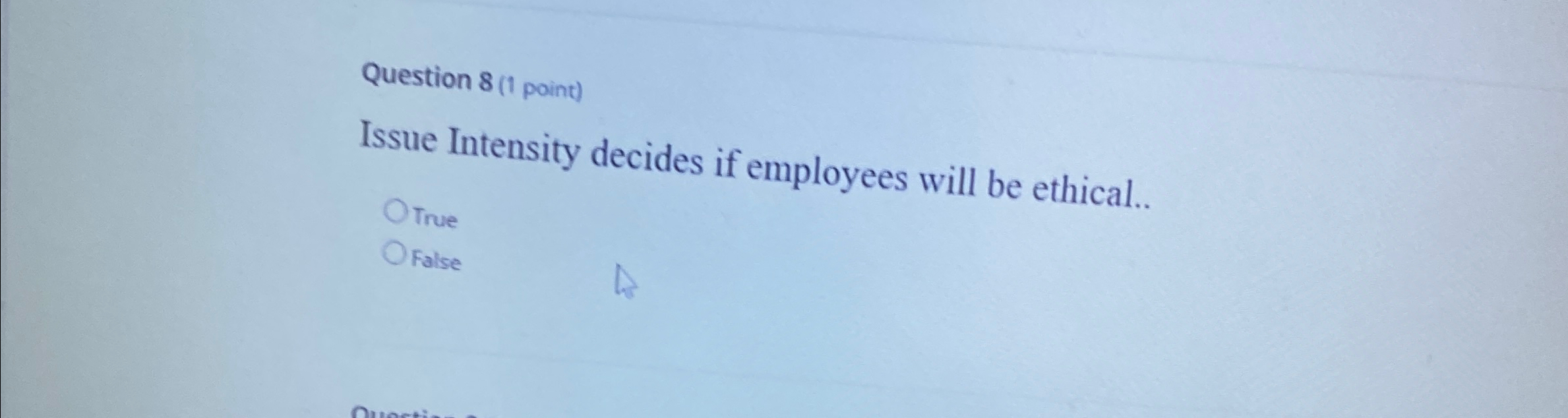  Question 8(1 point) Issue Intensity decides if employees will be ethical..