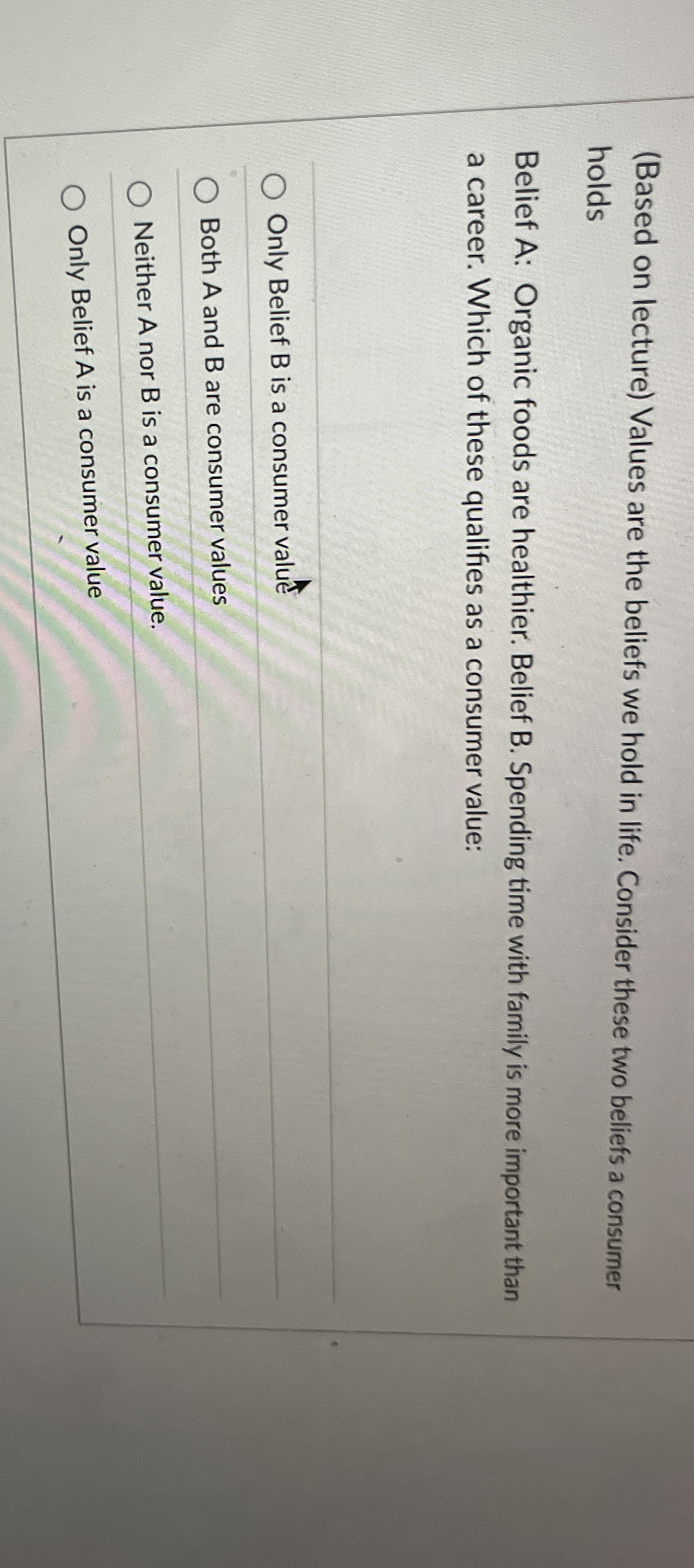  (Based on lecture) Values are the beliefs we hold in life.