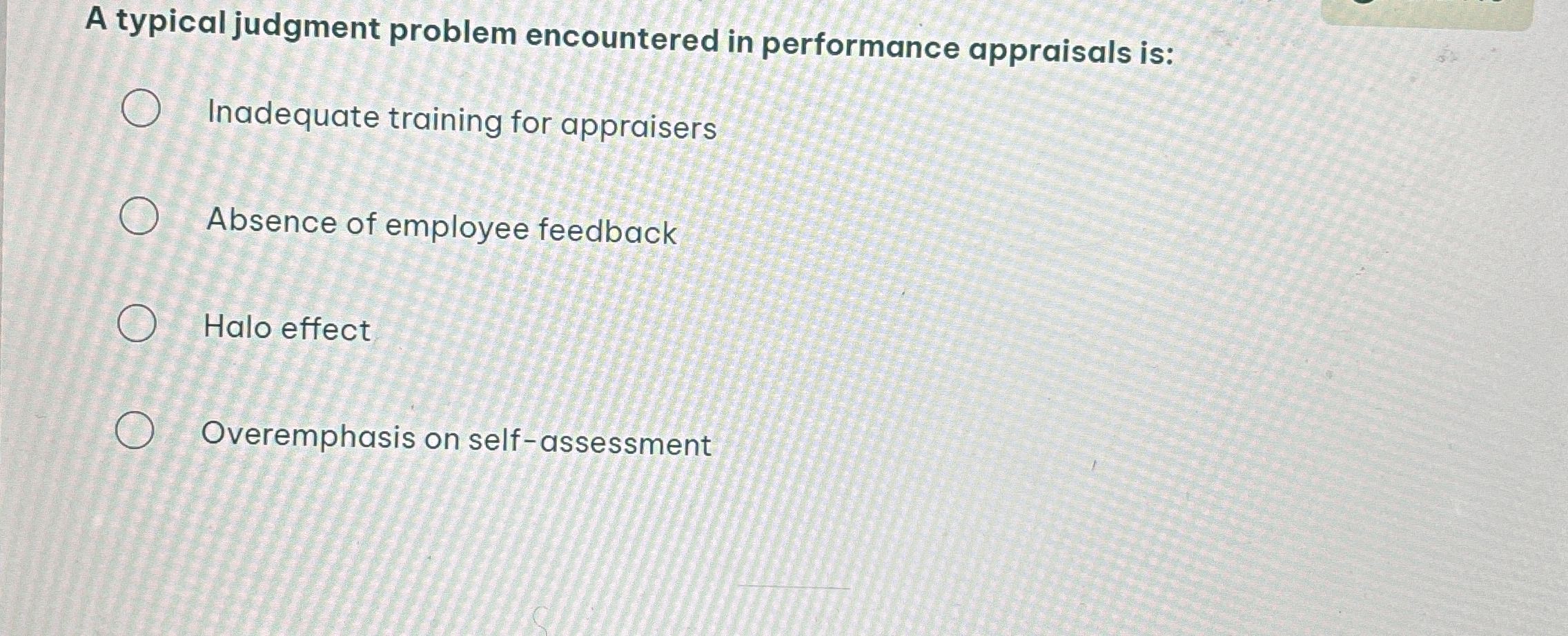  A typical judgment problem encountered in performance appraisals is: Inadequate training