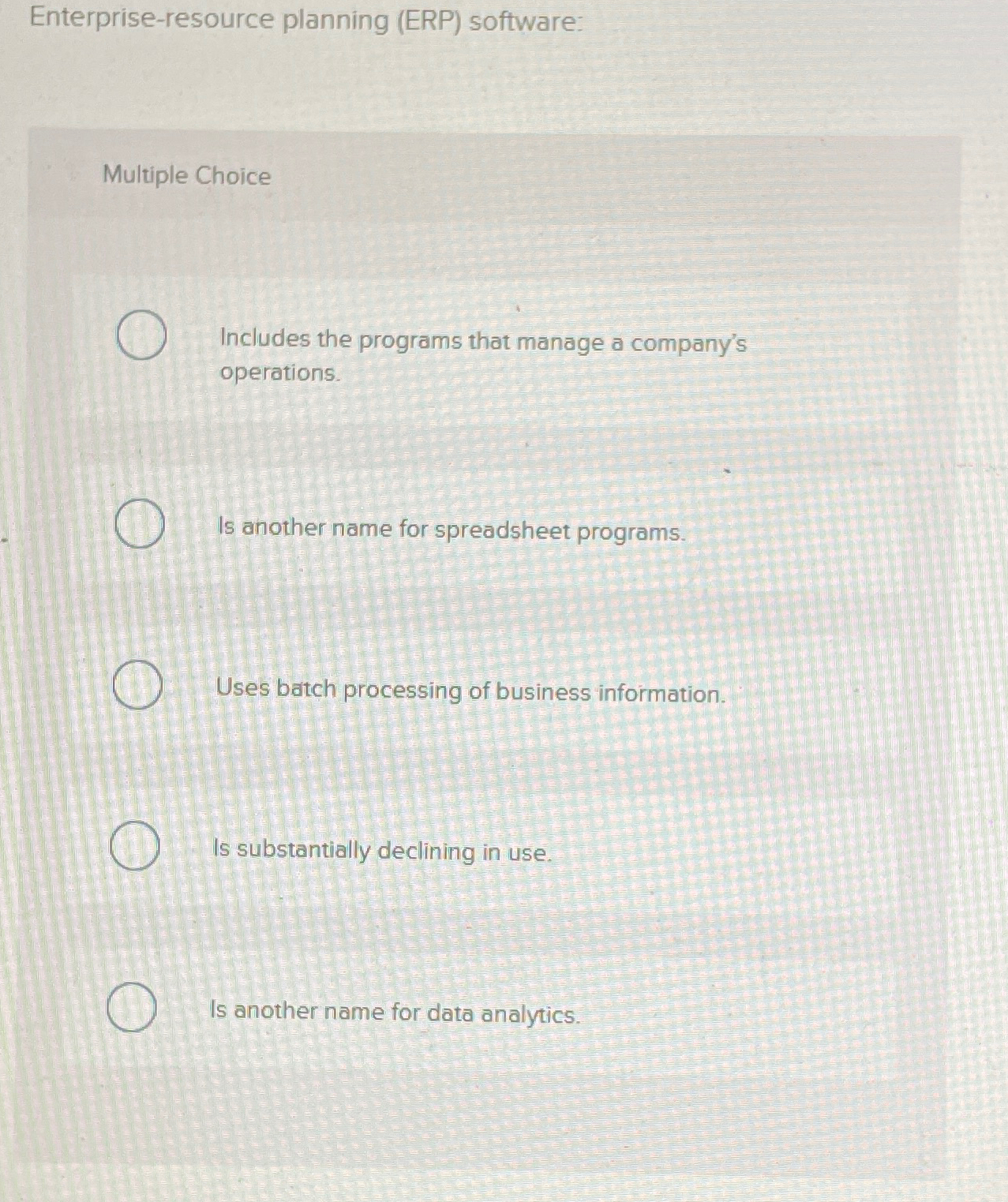  Enterprise-resource planning (ERP) software: Multiple Choice Includes the programs that manage