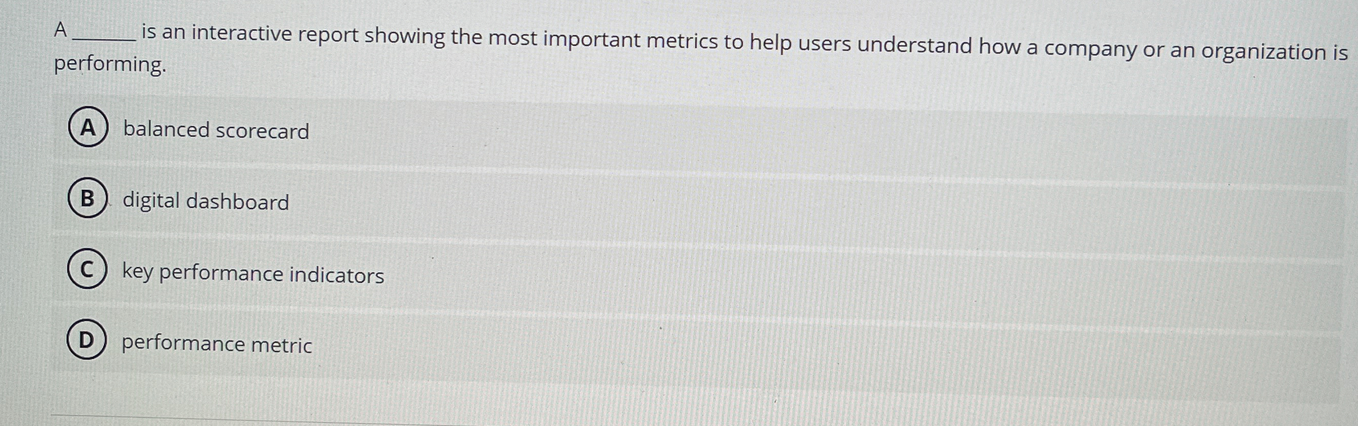  A is an interactive report showing the most important metrics to