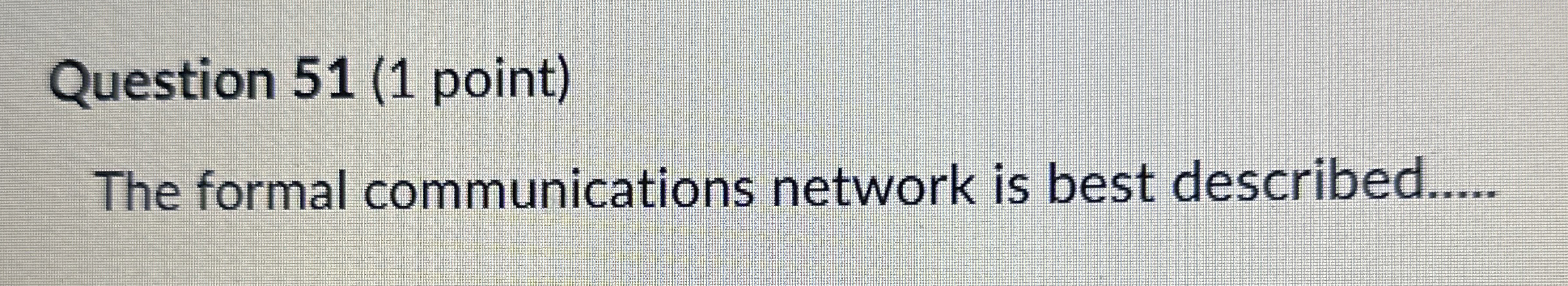  Question 51(1 point) The formal communications network is best described..... 